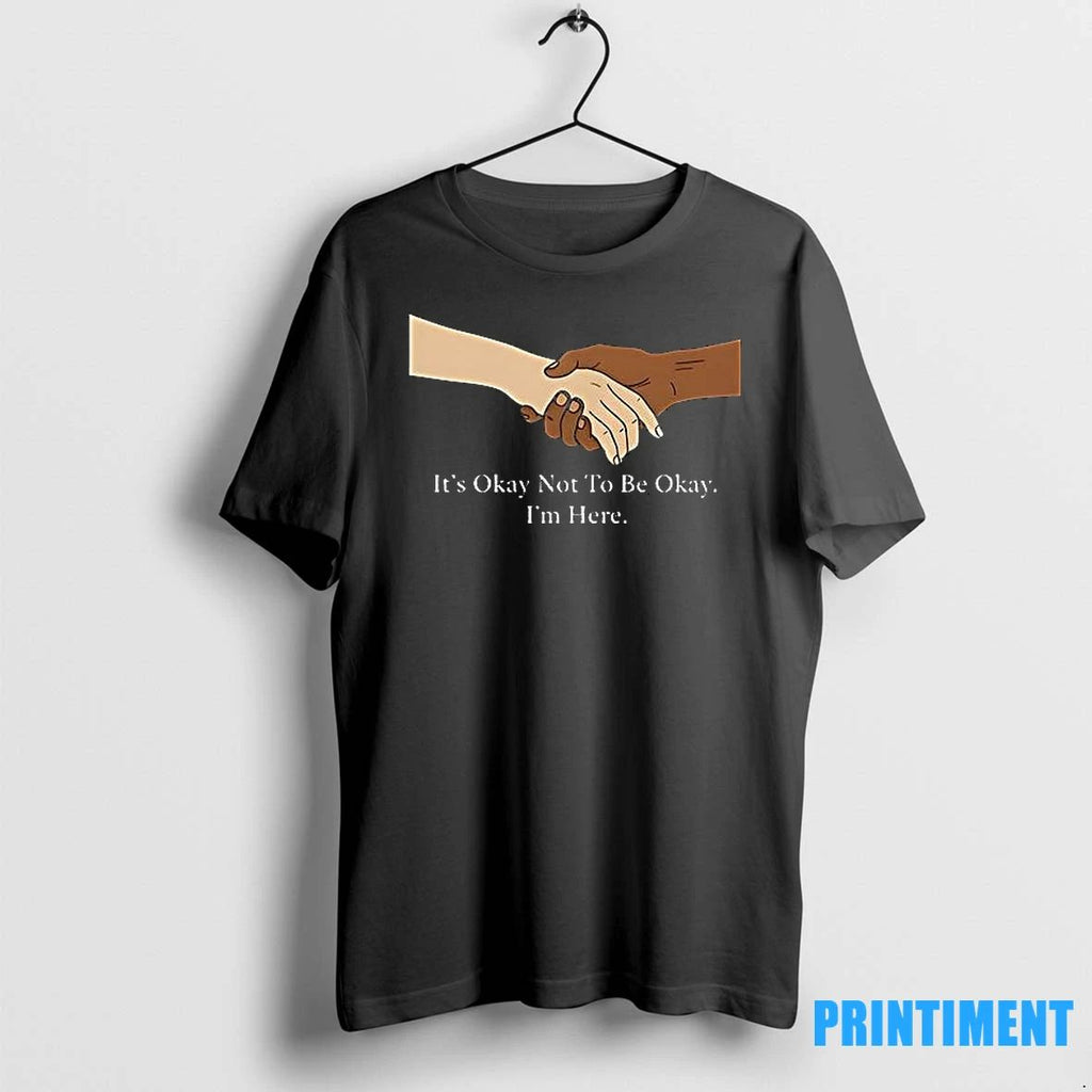 Its Okay Not To Be Okay Im Here Tshirts Sweater