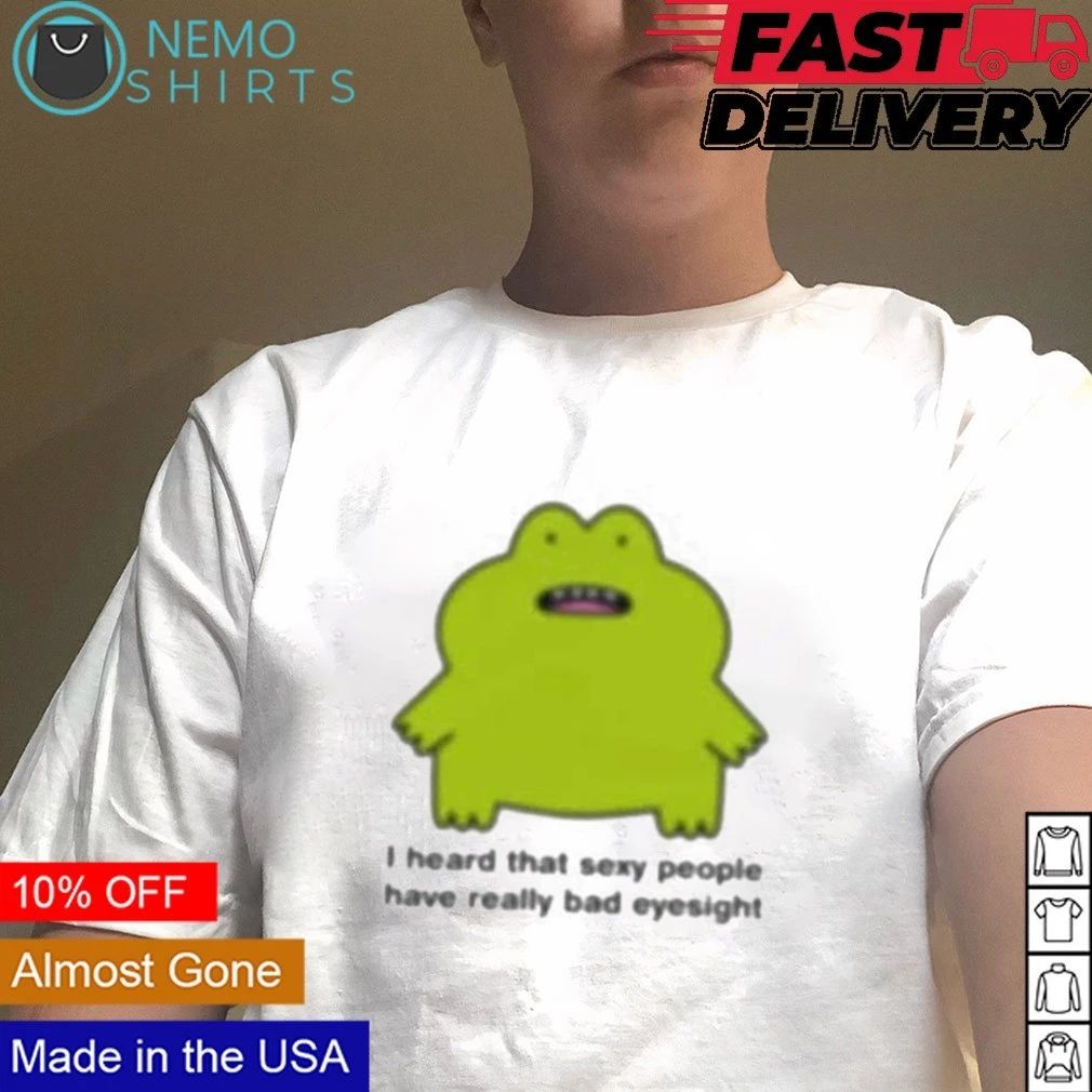 Sexy People Have Really Bad Eyesight Frog shirt