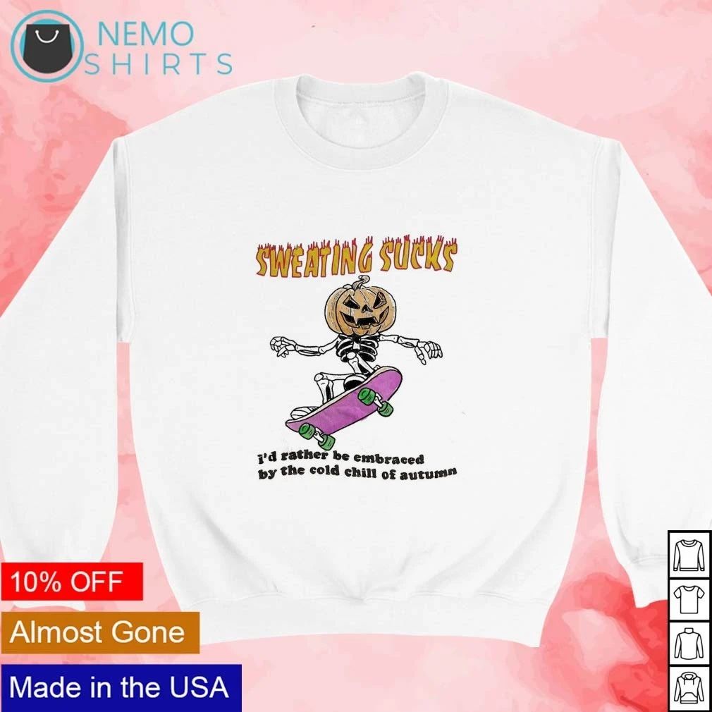 Sweating Sucks I’d Rather Be Embraced By The Cold Chill Of Autumn Halloween shirt