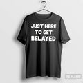 Classic Just Here To Get Belayed T Shirts