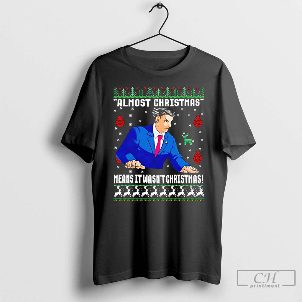 Classic Phoenix Wright Ace Attorney Almost Christmas Means It Wasnt Christmas T Shirts