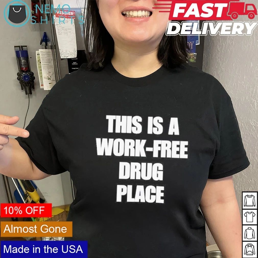 This Is a Work-Free Drug Place slogan humor shirt