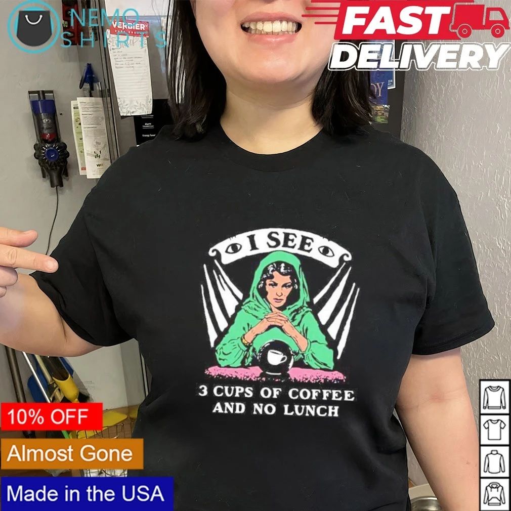 I See 3 Cups of Coffee and No Lunch Fortune Teller shirt