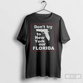 Premium Snckeqy9 Gun Dont Try To New York Our Florida T Shirts