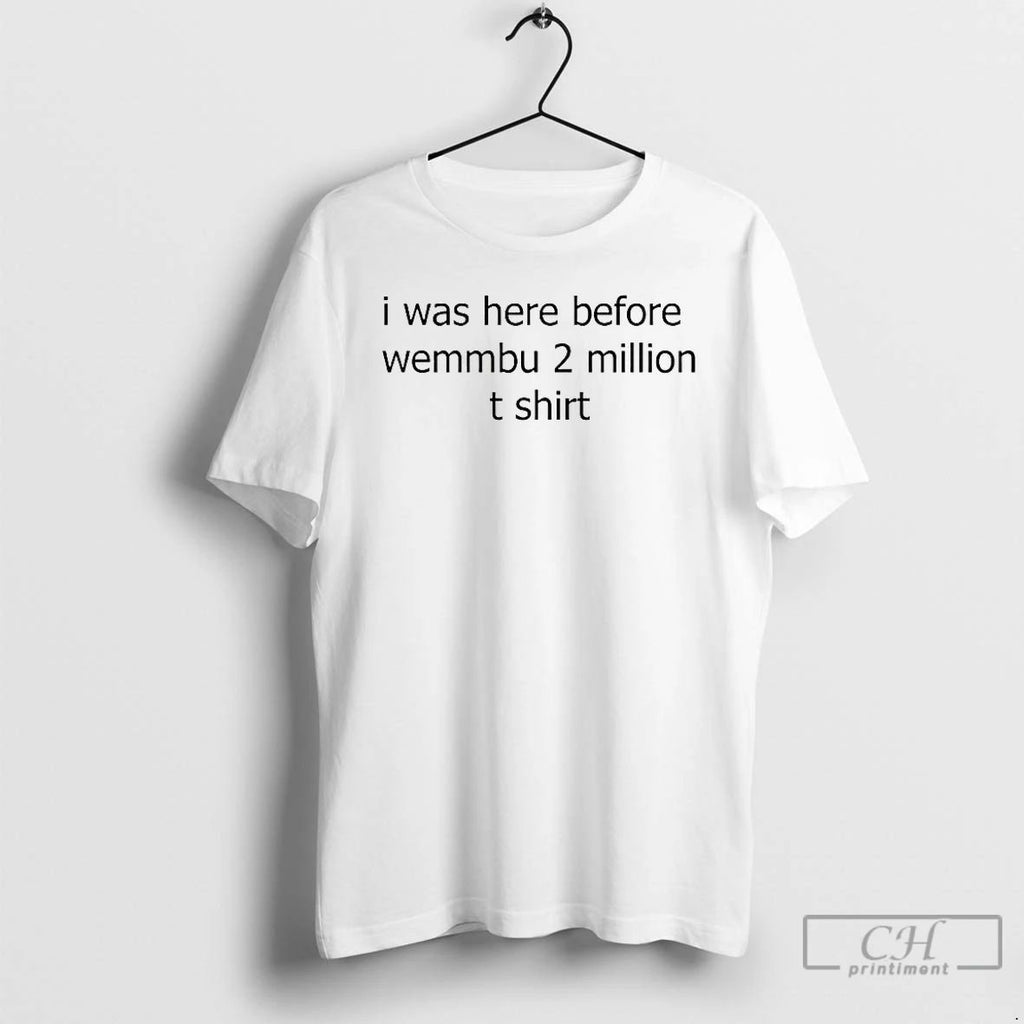 Premium I Was Here Before Wemmbu 2 Million T Shirts