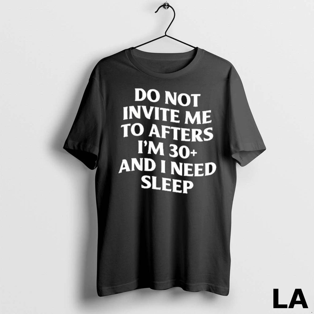 Original Do Not Invite Me To Afters Im 30 And I Need Sleep