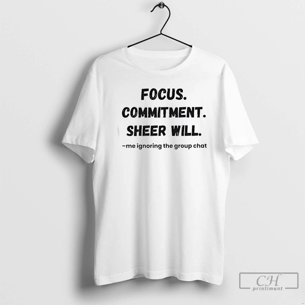 Classic Focus Commitment Sheer Will Me Ignoring The Group Chat T Shirts