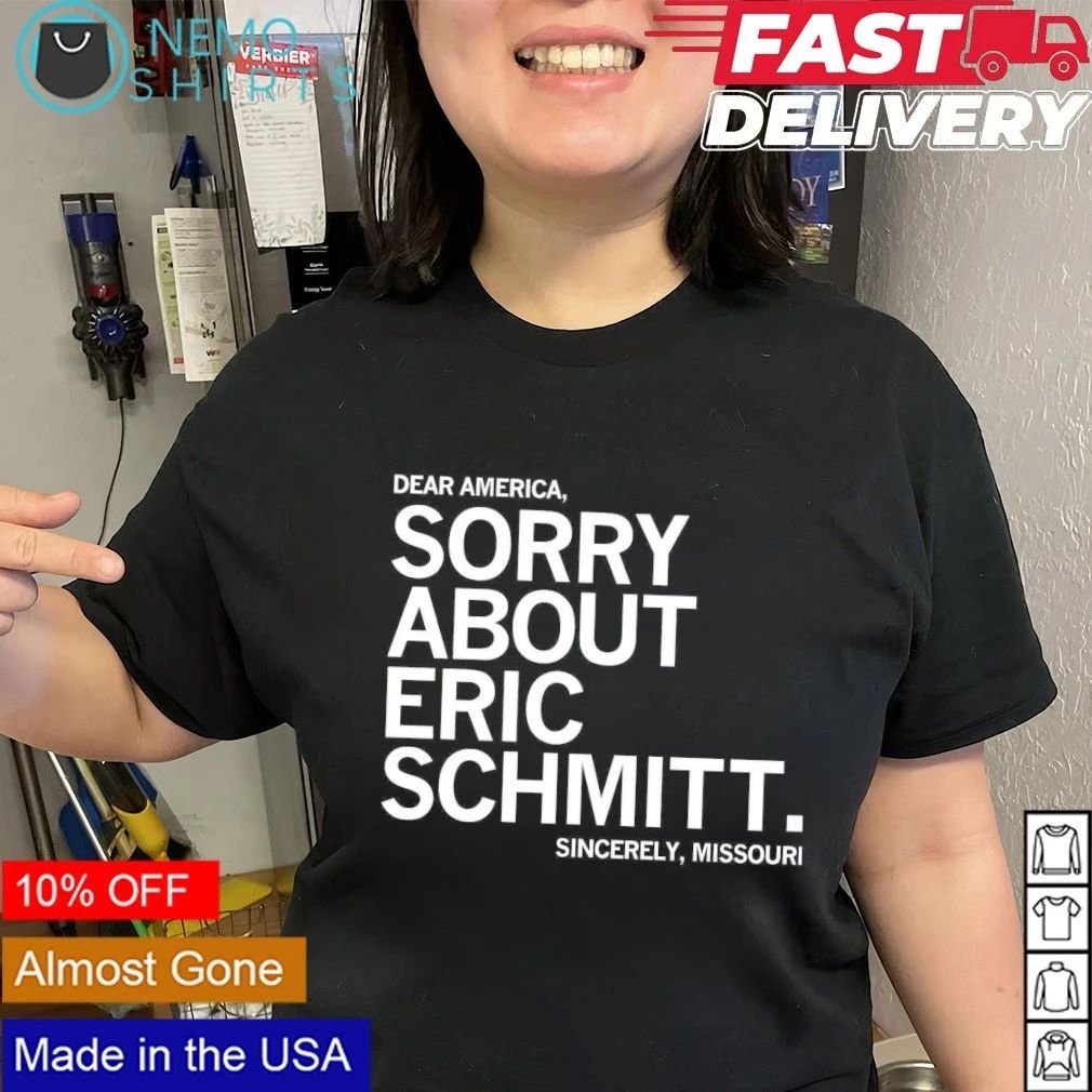 Dear America Sorry About Eric Schmitt Sincerely Missouri shirt