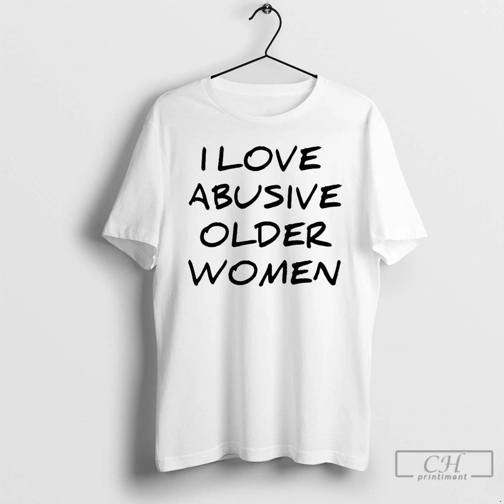 Classic I Love Abusive Older Women T Shirts