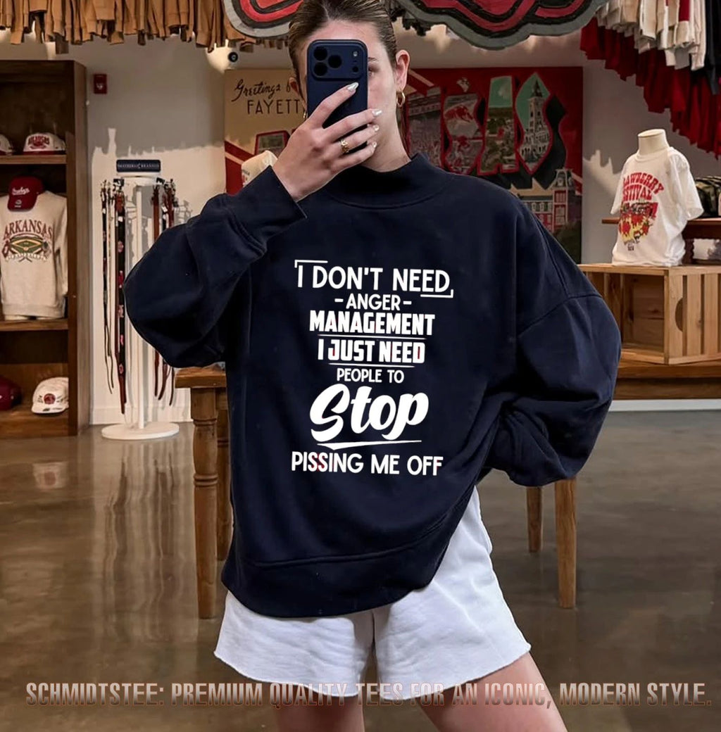 I Don’t Need Anger Management I Just Need People to Stop Pissing Me Off shirt