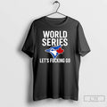 Classic Toronto Blue Jays World Series 2025 Lets Fucking Go Logo T Shirts