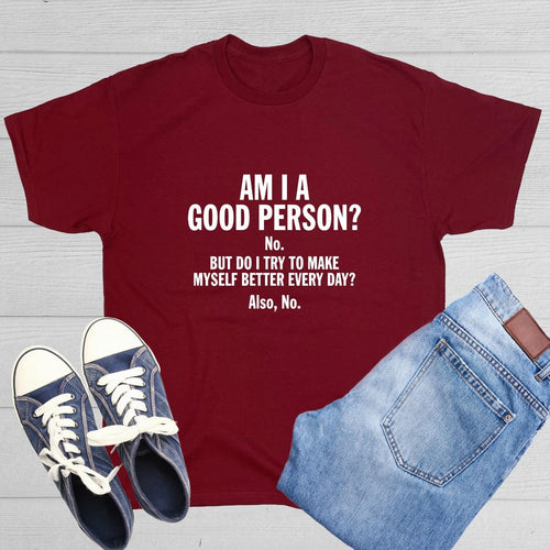 Am I A Good Person? No. But Do I Sarcastic Humor Graphic Novelty Funny T Shirt