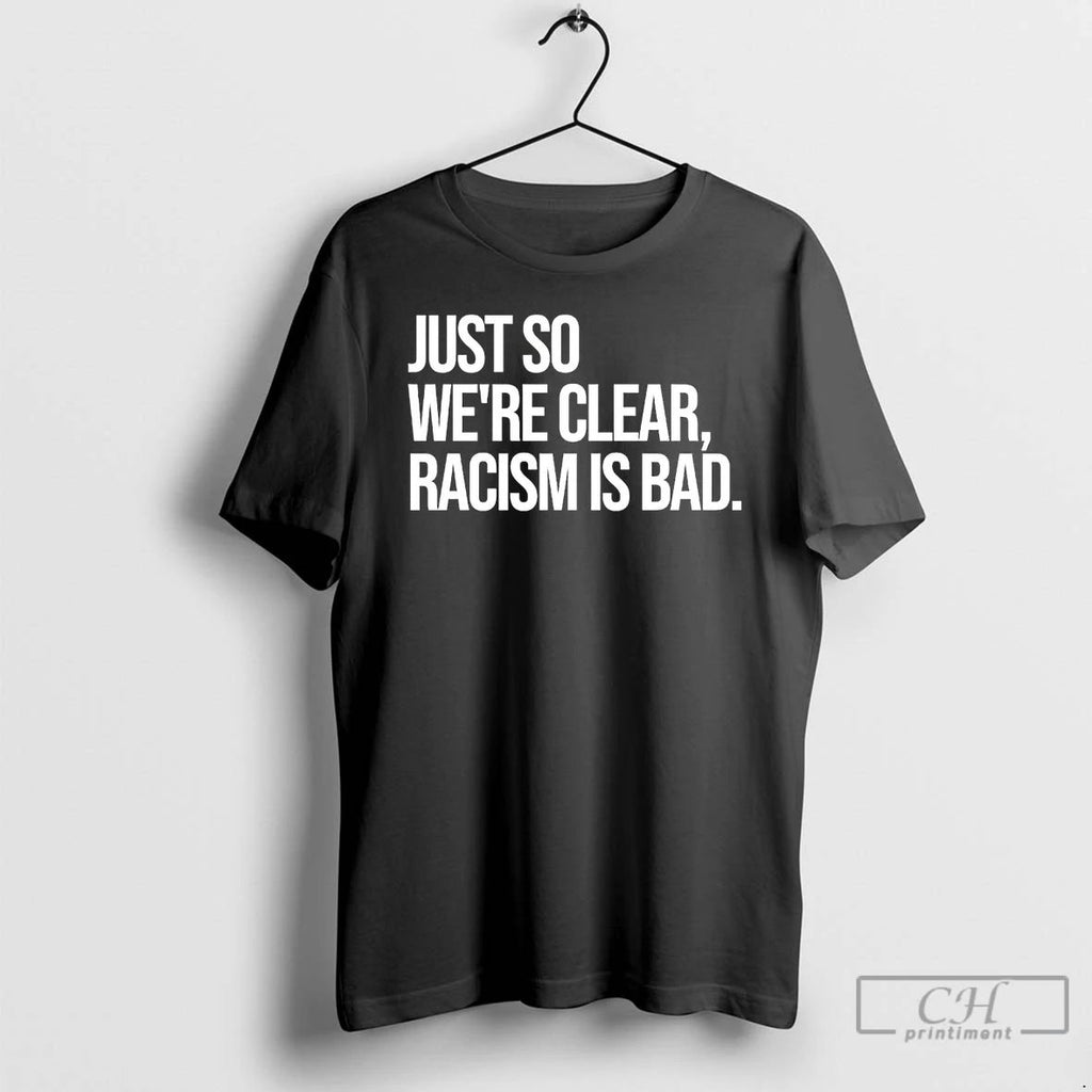 Classic Just So Were Clear Racism Is Bad T Shirts