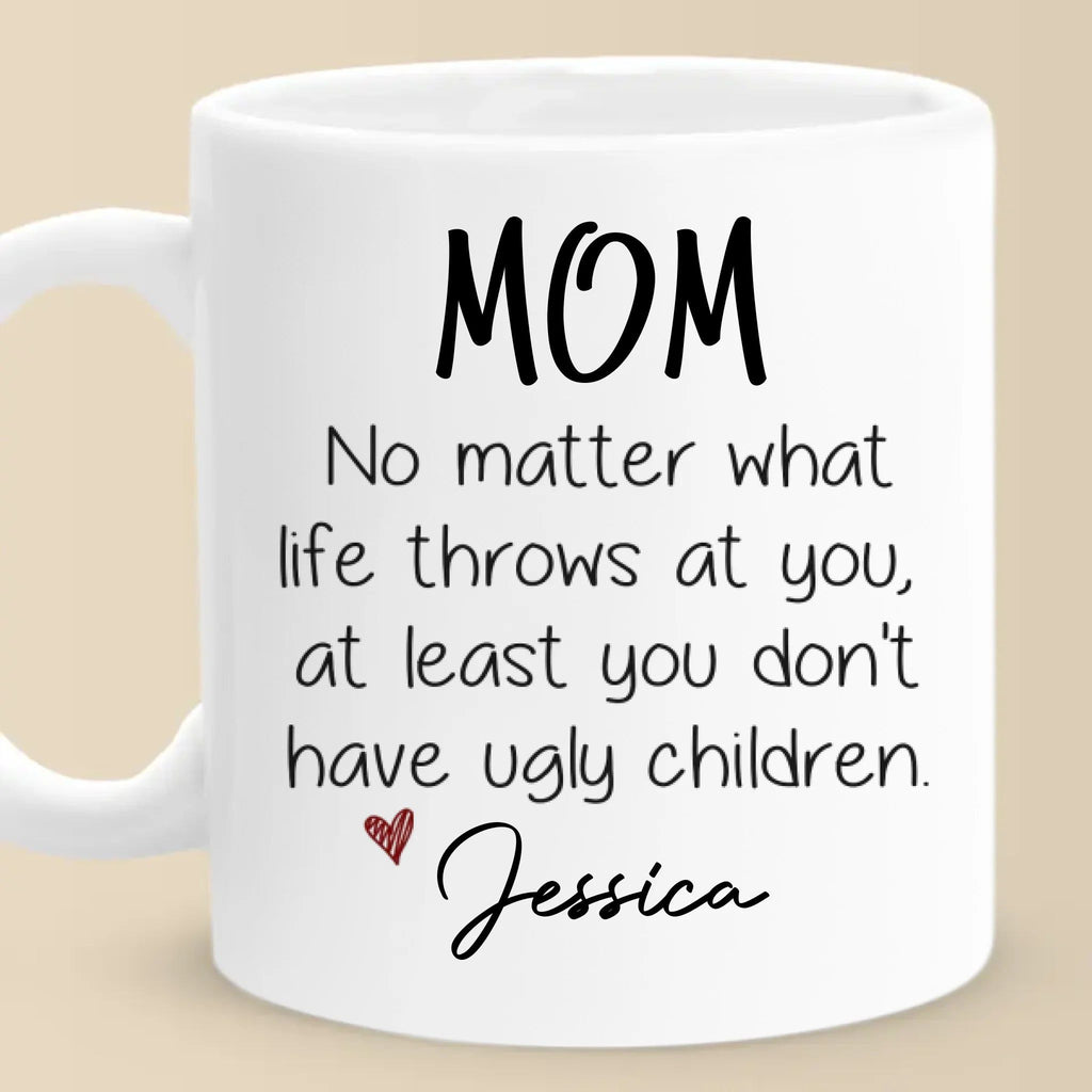 At Least You Don't Have Ugly Children - Family Personalized Custom Mug - Gift For Mom