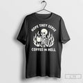 Premium Skeleton Hope They Serve Coffee In Hell T Shirts