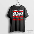 Premium Poverty Exists Not Because We Cant Feed The Poor T Shirts