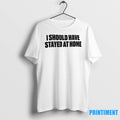 I Should Have Stayed At Home Tshirts Sweater