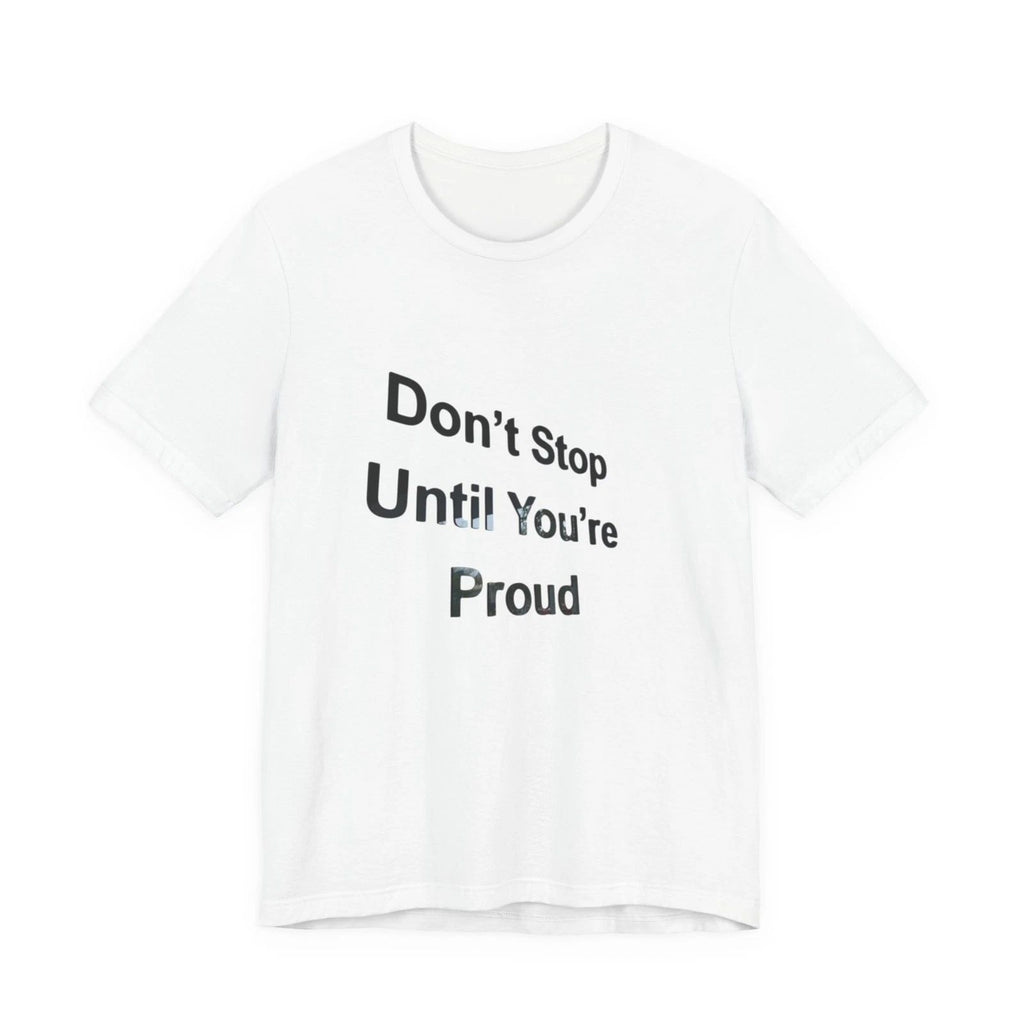 Don't Stop Until You're Proud T-Shirt | Motivational Quote Tee