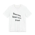 Don't Stop Until You're Proud T-Shirt | Motivational Quote Tee