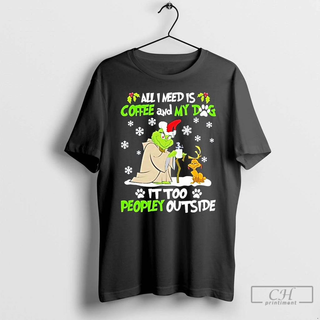 Classic The Grinch All I Need Is Coffee And My Dog It Too Peopley Outside