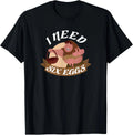 I Need Six Eggs T-Shirt