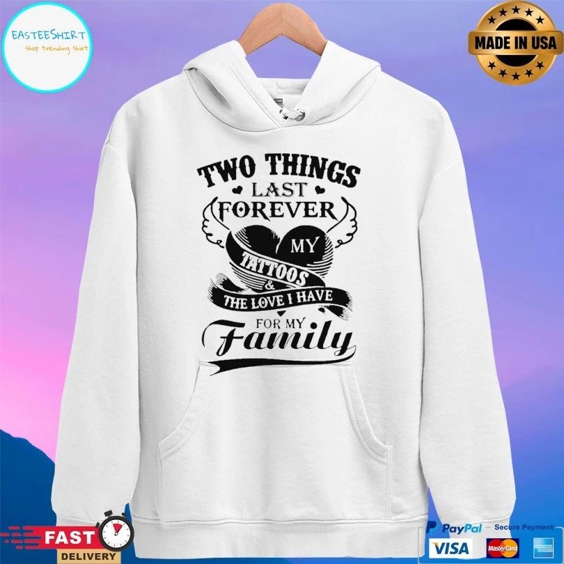 Two Things Last Forever My Tattoos The Love I Have For My Family T-shirt