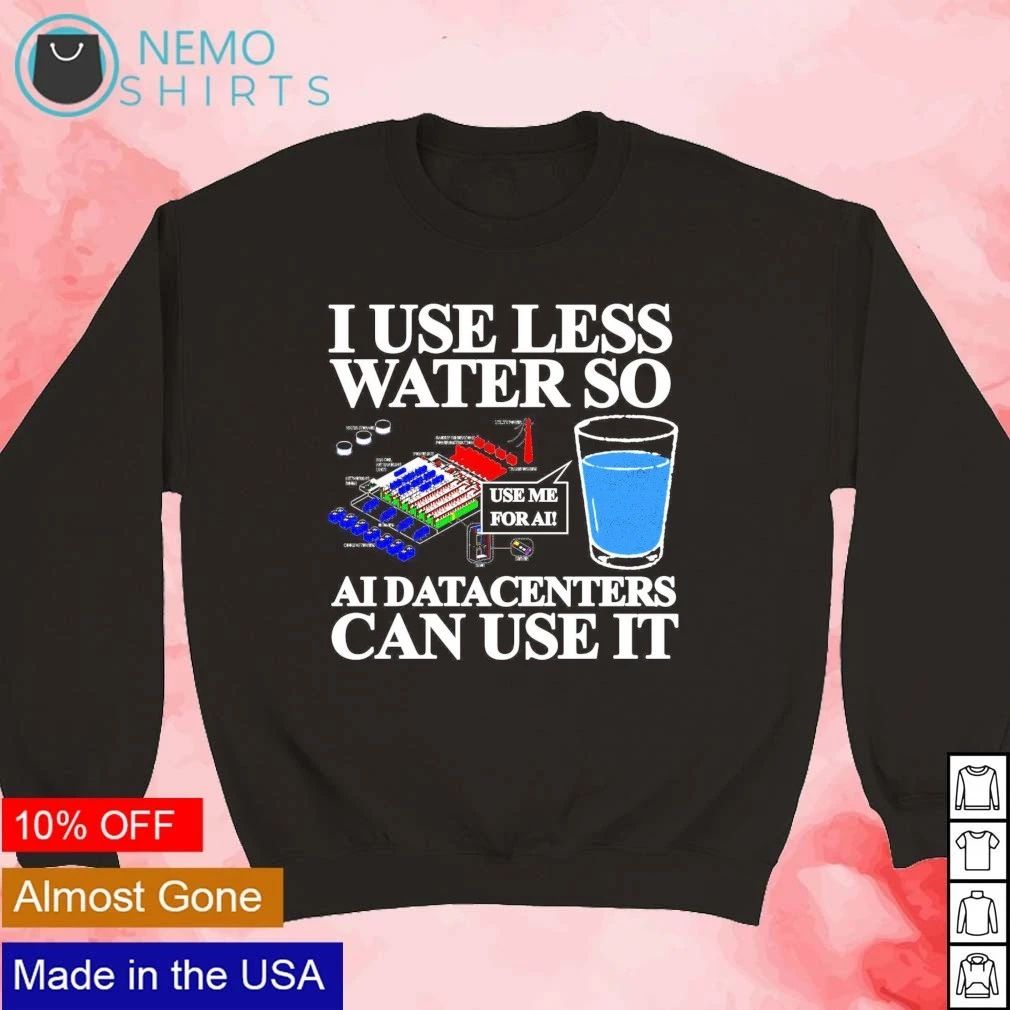 I Use Less Water So Use Me for AI Datacenters shirt