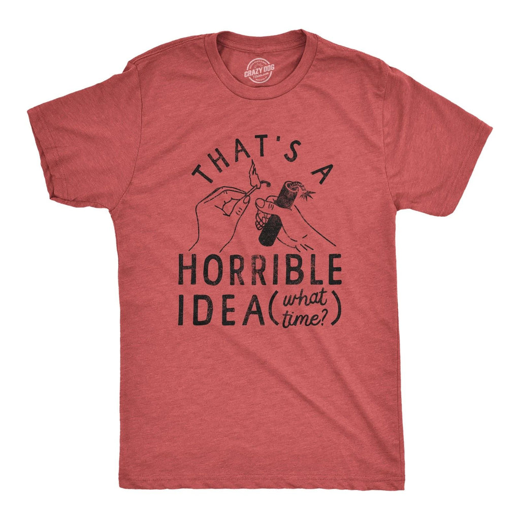 Mens Thats A Horrible Idea What Time T Shirt Funny Sarcastic Fireworks Graphic