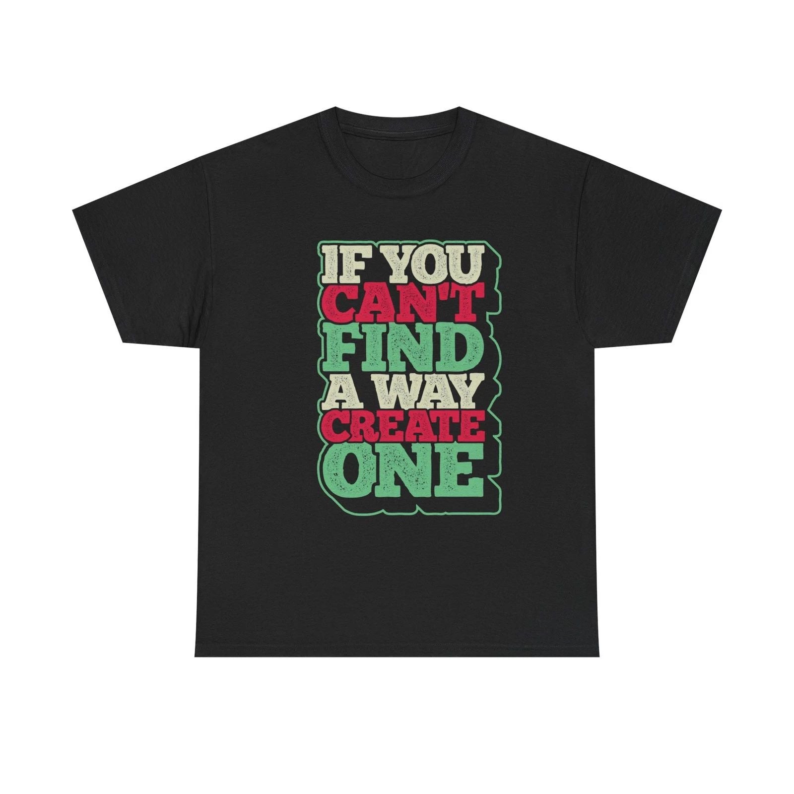 If You Can't Find A Way Create One T-Shirt | Motivational Quote Tee