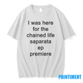 I Was Here For The Chained Life Saparata Ep Premiere Tshirts Sweater