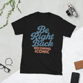 Be Right Back Becoming Iconic Tee Retro Unisex Shirt Funny Motivational Gift