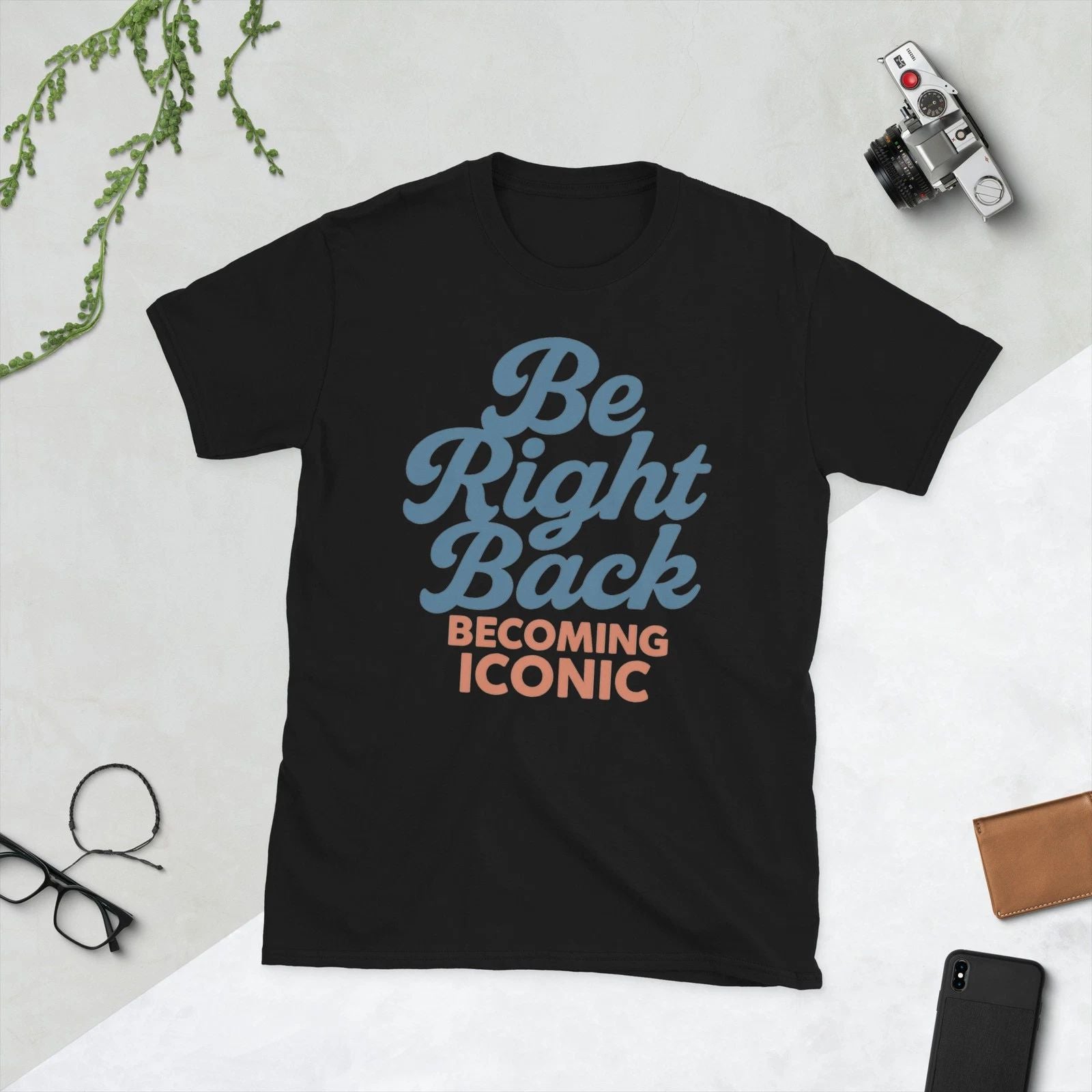 Be Right Back Becoming Iconic Tee Retro Unisex Shirt Funny Motivational Gift
