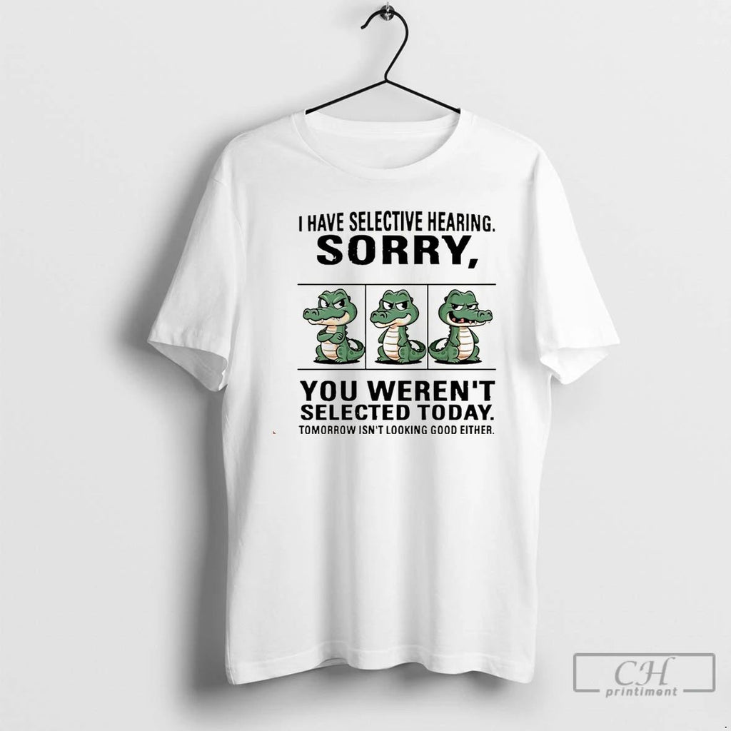Classic Crocodile I Have Selective Hearing Sorry You Werent Selected Today Christmas T Shirts