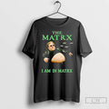 Classic The Matrx I Am In Matrx T Shirts