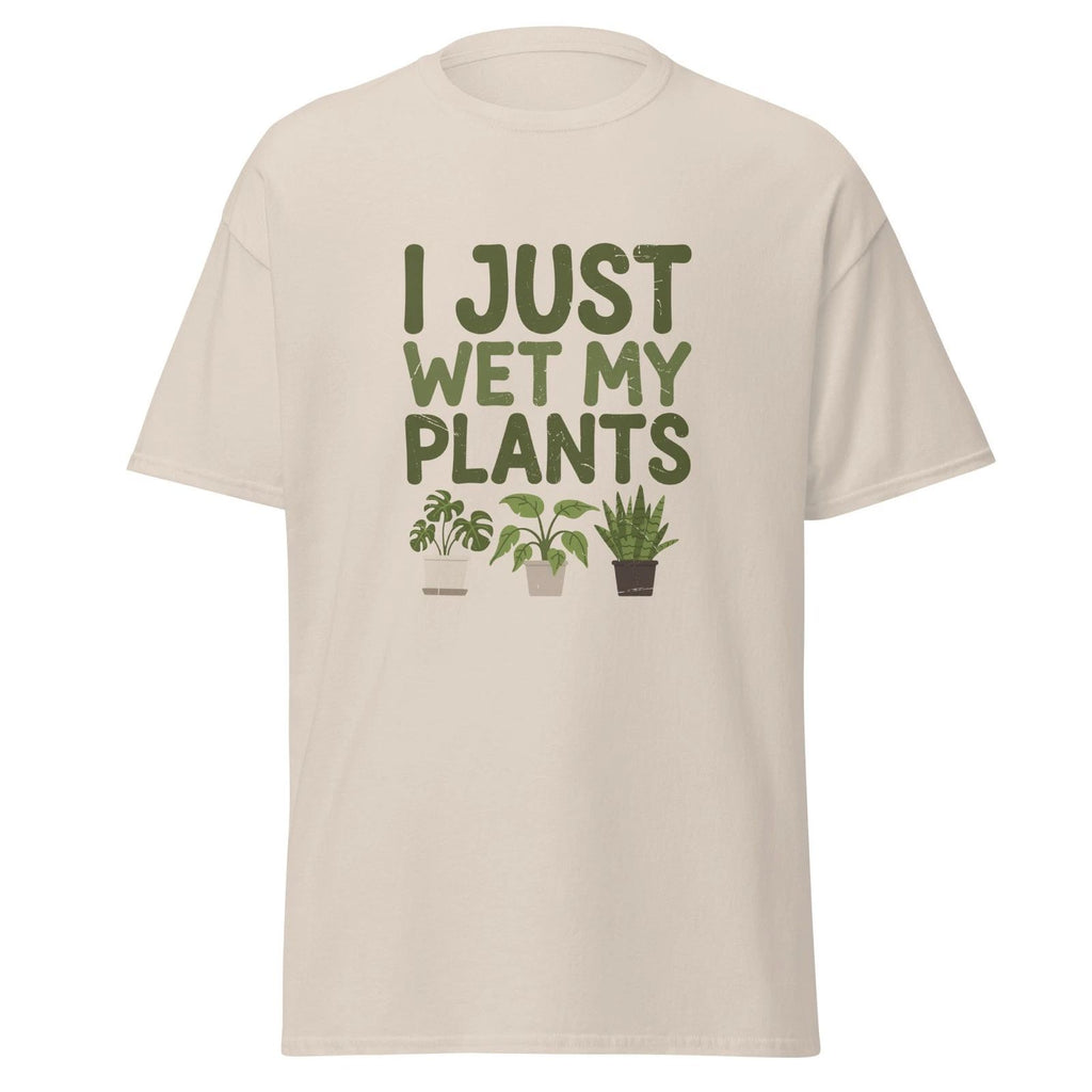 I Just Wet My Plants - funny t-shirt for gardeners and plant lovers!