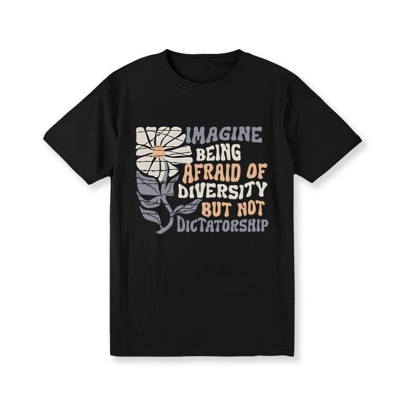 Imagine Being Scared Of Diversity But Not Dictatorship Shirt, Protest T-shirt