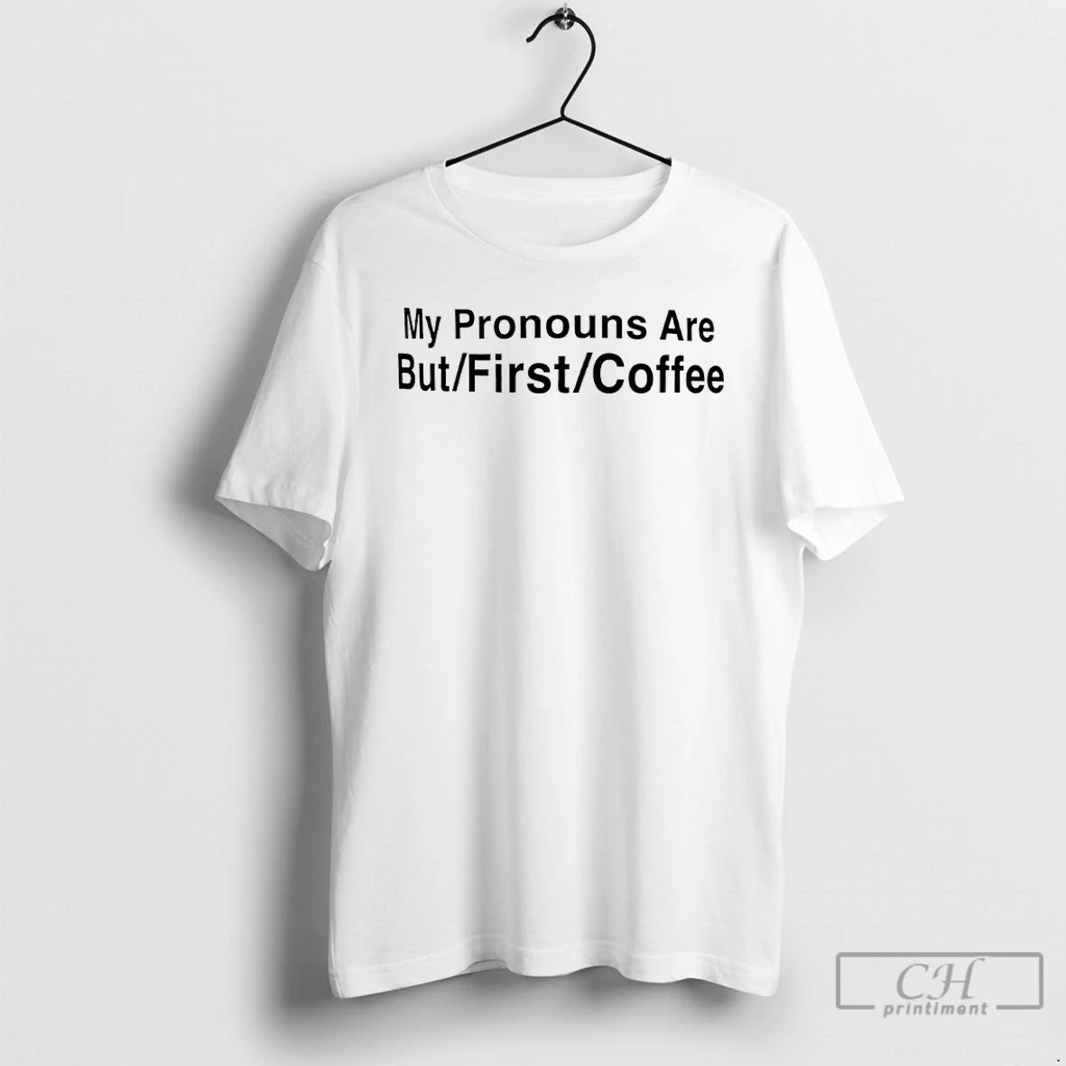 Premium My Pronouns Are But First Coffee T Shirts