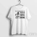 Classic My Tolerance Is Shorter Than My Temper And Both Need A Drink T Shirts
