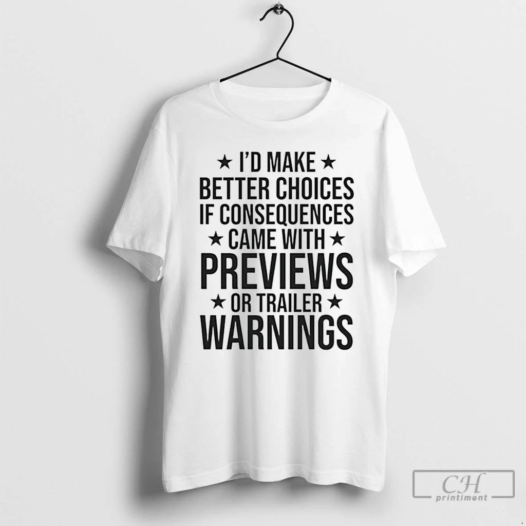 Premium Id Make Better Choices If Consequences Came With Previews Or Trailer Warnings T Shirts