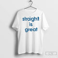 Premium Straight Is Great T Shirts