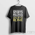 Premium I Just Want To Talk About Ancient Rome T Shirts