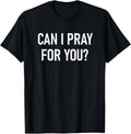Can I Pray For You, Faith Sayings For Family T-Shirt