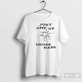 Premium Just One Of Those Days T Shirts