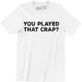 Your Played That Crap Shirt Funny Slogan Quote Saying Humor Tee Men's T-shirt