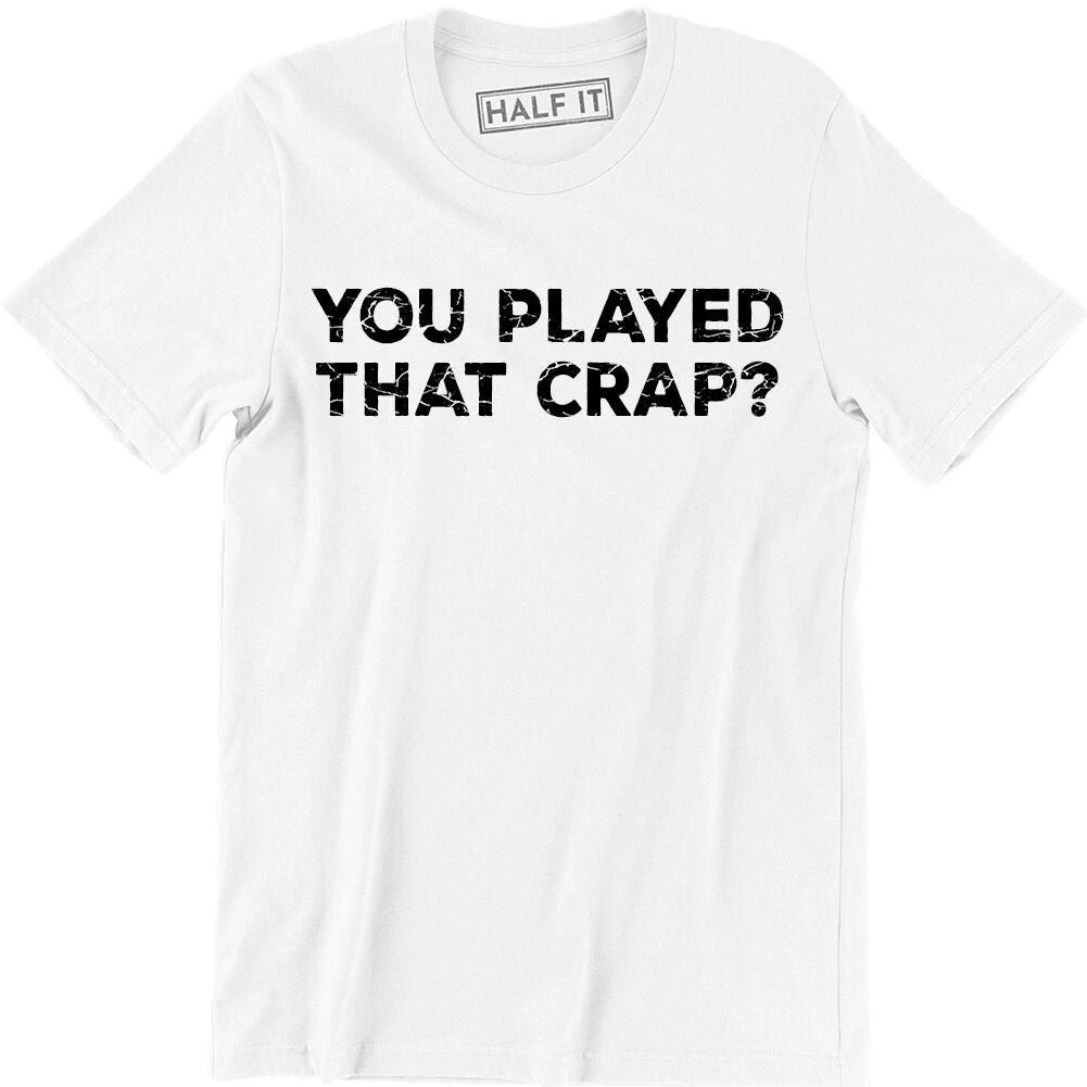 Your Played That Crap Shirt Funny Slogan Quote Saying Humor Tee Men's T-shirt