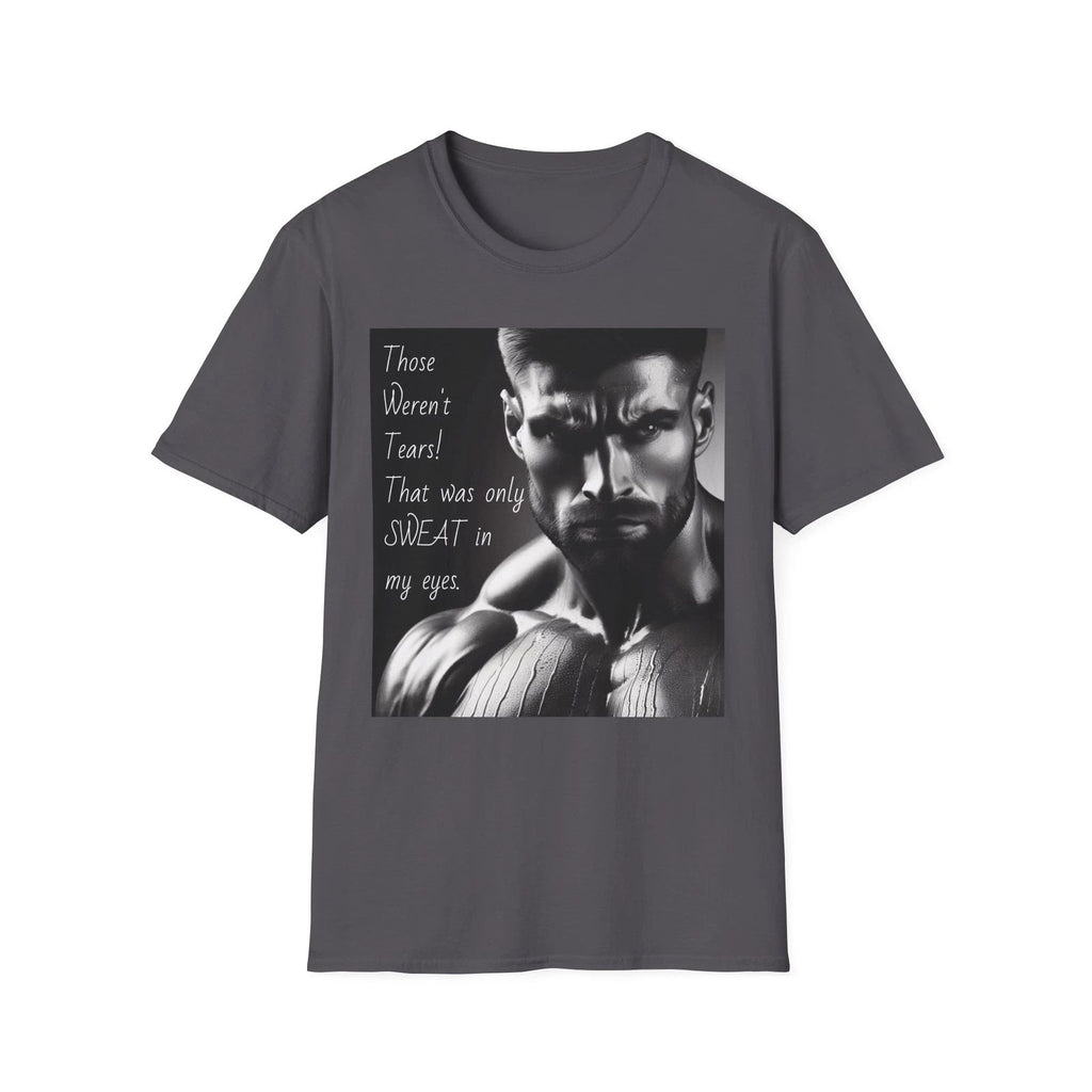 Those Weren't Tears - Motivational - Very Soft T-Shirt