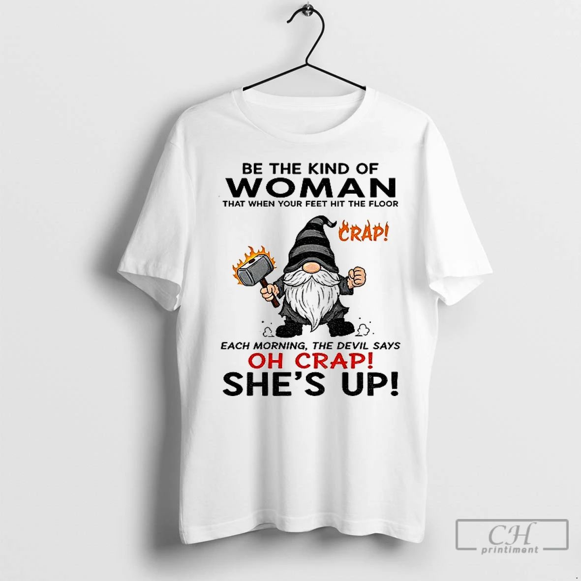 Premium Gnome Crap Be The Kind Of Woman That When Your Feet Hit The Floor