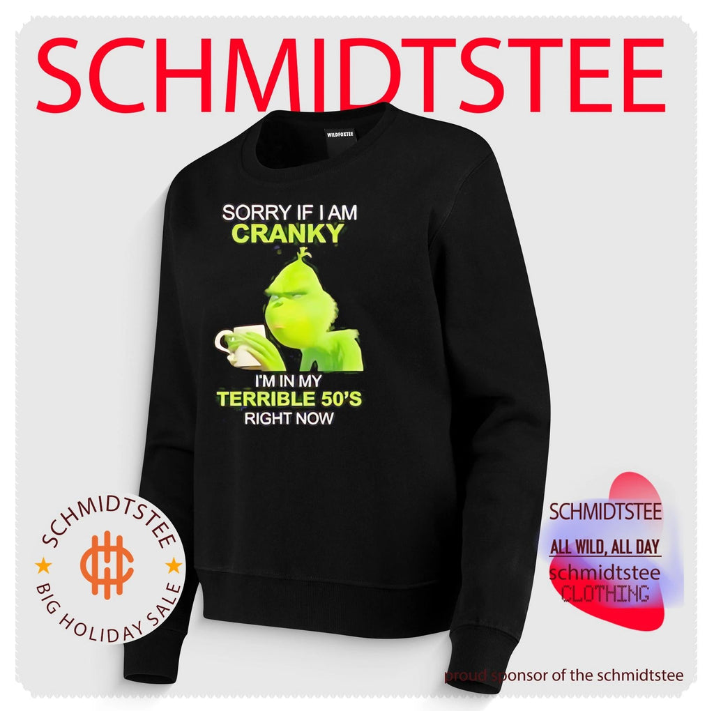 Grinch sorry if I am cranky I’m in my terrible 50’s right now shirt