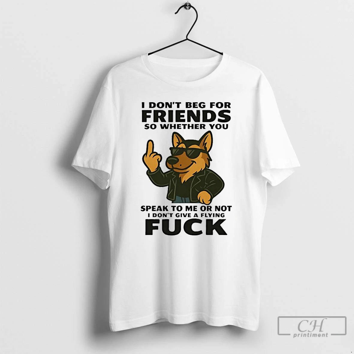 Classic German Shepherd I Dont Beg For Friends So Whether You Speak To Me Or
