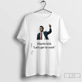 Classic Charlie Kirk Lets Get To Work Thumb T Shirts
